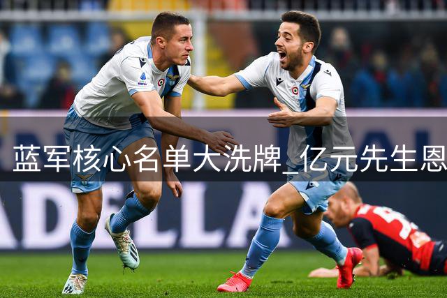 蓝军核心名单大洗牌 亿元先生恩佐恐成今夏转会市场焦点